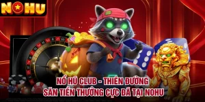 Nổ Hũ Club - Thiên Đường Săn Tiền Thưởng Cực Đã Tại NOHU